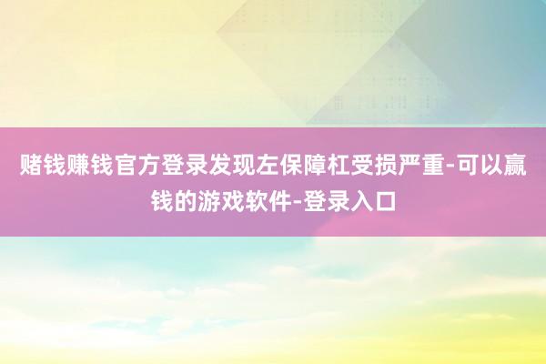 赌钱赚钱官方登录发现左保障杠受损严重-可以赢钱的游戏软件-登录入口