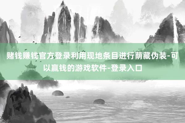赌钱赚钱官方登录利用现地条目进行荫藏伪装-可以赢钱的游戏软件-登录入口